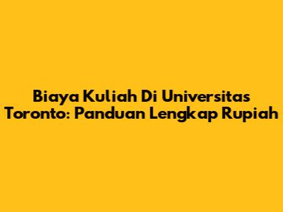 Biaya Kuliah Di Universitas Toronto: Panduan Lengkap Rupiah