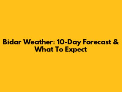 Bidar Weather: 10-Day Forecast & What To Expect
