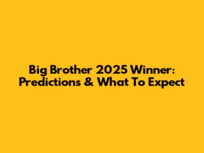 Big Brother 2025 Winner: Predictions & What To Expect