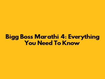 Bigg Boss Marathi 4: Everything You Need To Know