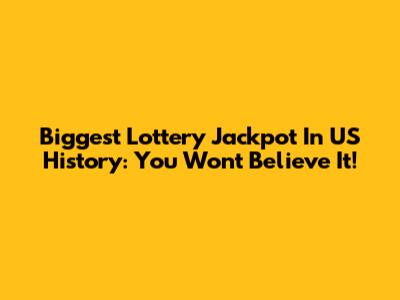 Biggest Lottery Jackpot In US History: You Won't Believe It!
