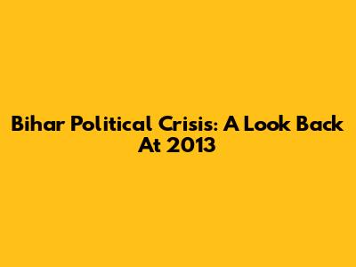 Bihar Political Crisis: A Look Back At 2013