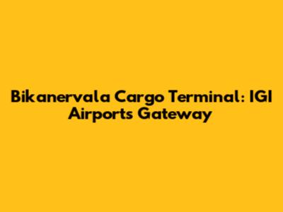 Bikanervala Cargo Terminal: IGI Airport's Gateway