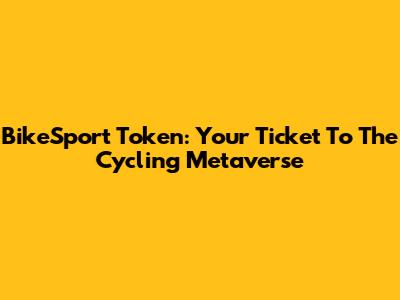 BikeSport Token: Your Ticket To The Cycling Metaverse