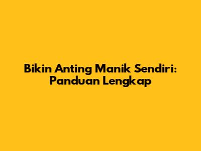 Bikin Anting Manik Sendiri: Panduan Lengkap