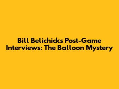 Bill Belichick's Post-Game Interviews: The Balloon Mystery
