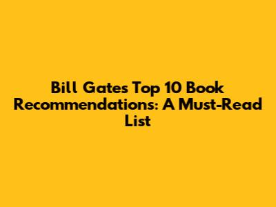 Bill Gates' Top 10 Book Recommendations: A Must-Read List