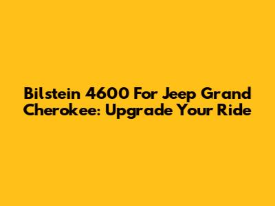 Bilstein 4600 For Jeep Grand Cherokee: Upgrade Your Ride