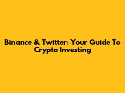 Binance & Twitter: Your Guide To Crypto Investing