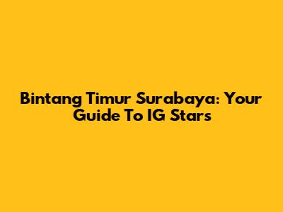 Bintang Timur Surabaya: Your Guide To IG Stars
