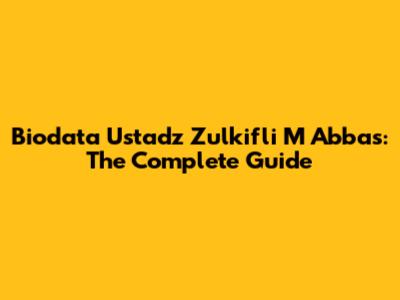 Biodata Ustadz Zulkifli M Abbas: The Complete Guide