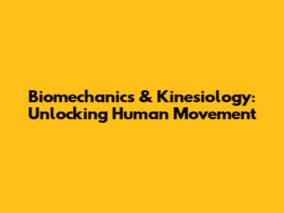 Biomechanics & Kinesiology: Unlocking Human Movement