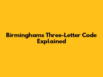 Birmingham's Three-Letter Code Explained