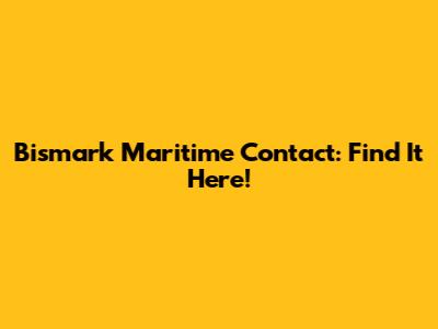 Bismark Maritime Contact: Find It Here!