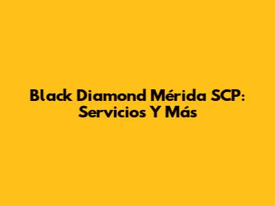 Black Diamond Mérida SCP: Servicios Y Más