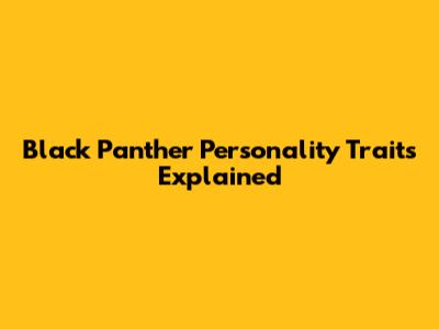 Black Panther Personality Traits Explained