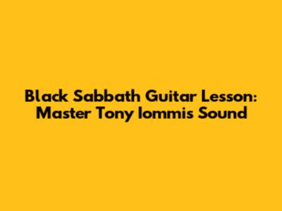 Black Sabbath Guitar Lesson: Master Tony Iommi's Sound