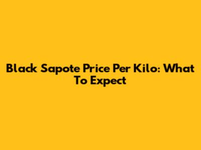 Black Sapote Price Per Kilo: What To Expect
