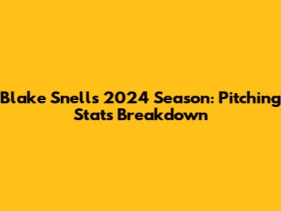 Blake Snell's 2024 Season: Pitching Stats Breakdown