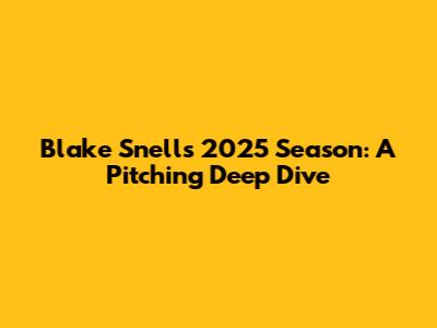 Blake Snell's 2025 Season: A Pitching Deep Dive