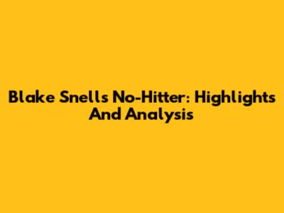 Blake Snell's No-Hitter: Highlights And Analysis