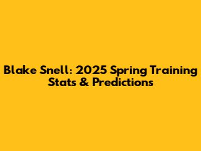 Blake Snell: 2025 Spring Training Stats & Predictions
