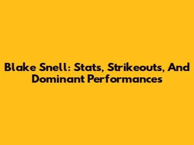 Blake Snell: Stats, Strikeouts, And Dominant Performances