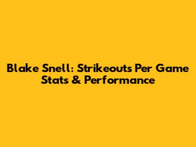 Blake Snell: Strikeouts Per Game Stats & Performance