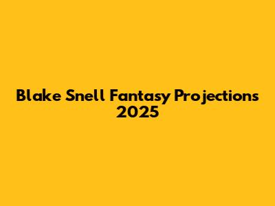 Blake Snell Fantasy Projections 2025