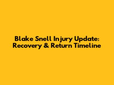 Blake Snell Injury Update: Recovery & Return Timeline
