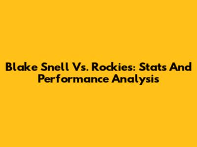 Blake Snell Vs. Rockies: Stats And Performance Analysis