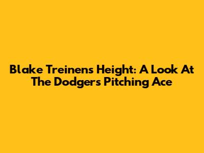 Blake Treinen's Height: A Look At The Dodgers' Pitching Ace