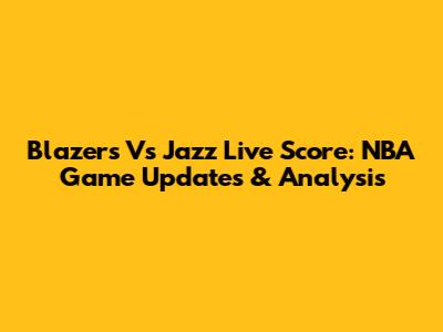 Blazers Vs Jazz Live Score: NBA Game Updates & Analysis
