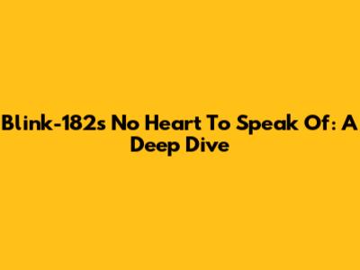 Blink-182's 'No Heart To Speak Of': A Deep Dive