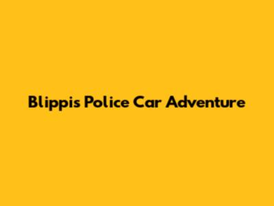 Blippi's Police Car Adventure