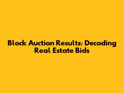 Block Auction Results: Decoding Real Estate Bids