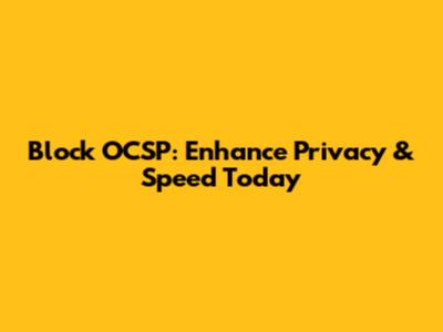 Block OCSP: Enhance Privacy & Speed Today