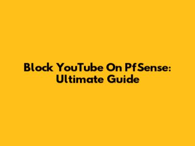 Block YouTube On PfSense: Ultimate Guide