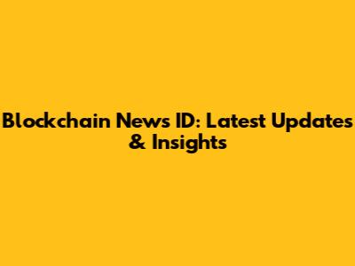 Blockchain News ID: Latest Updates & Insights
