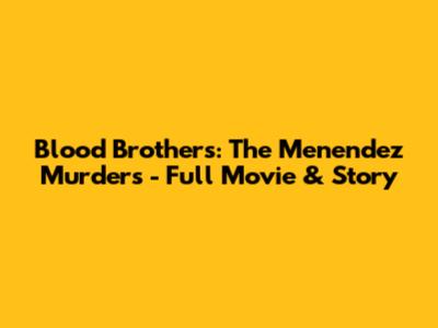 Blood Brothers: The Menendez Murders - Full Movie & Story