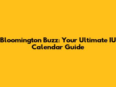 Bloomington Buzz: Your Ultimate IU Calendar Guide