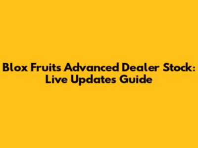 Blox Fruits Advanced Dealer Stock: Live Updates Guide