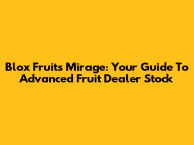 Blox Fruits Mirage: Your Guide To Advanced Fruit Dealer Stock
