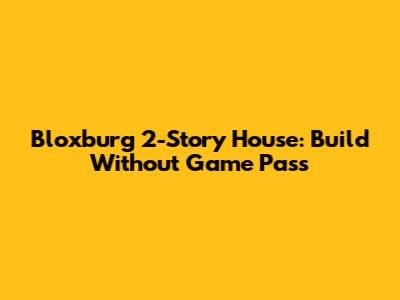 Bloxburg 2-Story House: Build Without Game Pass