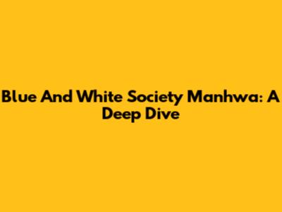 Blue And White Society Manhwa: A Deep Dive