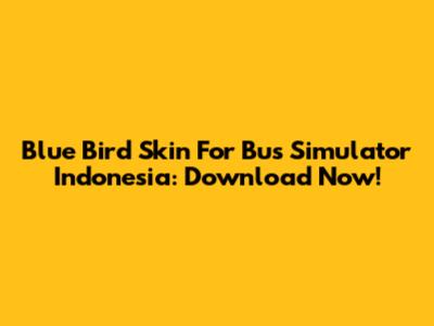 Blue Bird Skin For Bus Simulator Indonesia: Download Now!
