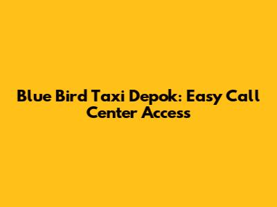 Blue Bird Taxi Depok: Easy Call Center Access