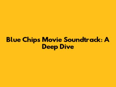 Blue Chips Movie Soundtrack: A Deep Dive