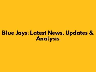 Blue Jays: Latest News, Updates & Analysis