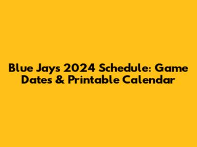 Blue Jays 2024 Schedule: Game Dates & Printable Calendar